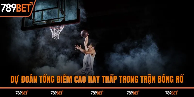 Dự đoán tổng điểm cao hay thấp trong trận bóng rổ